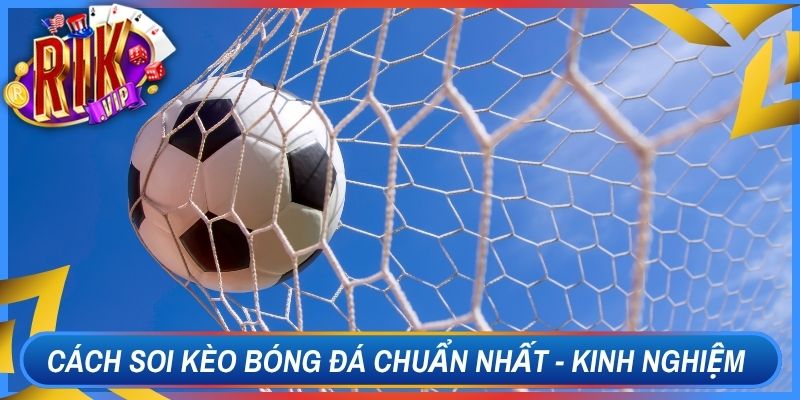 Cách Soi Kèo Bóng Đá Chuẩn Nhất - Kinh Nghiệm Rikvip 1 Cách Soi Kèo Bóng Đá Chuẩn Nhất - Kinh Nghiệm Rikvip