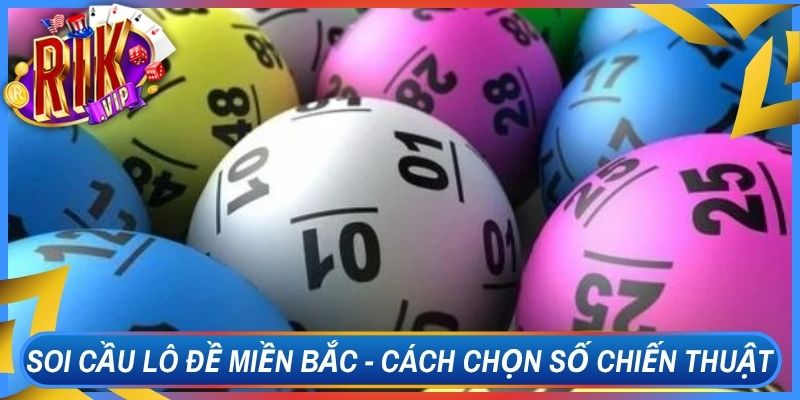 Soi Cầu Lô Đề Miền Bắc - Cách Chọn Số Có Chiến Thuật Hơn 1 Soi Cầu Lô Đề Miền Bắc - Cách Chọn Số Có Chiến Thuật Hơn