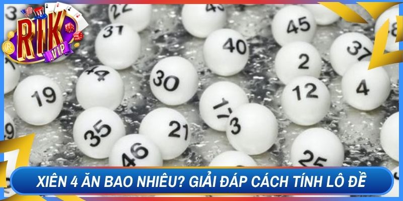 Xiên 4 Ăn Bao Nhiêu? Giải Đáp Chi Tiết Cách Tính Lô Đề 1 Xiên 4 Ăn Bao Nhiêu? Giải Đáp Chi Tiết Cách Tính Lô Đề